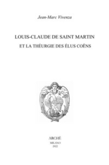 Louis-Claude de Saint Martin et la théurgie des élus coëns. Nature et mission des anges selon le Philosophe Inconnu