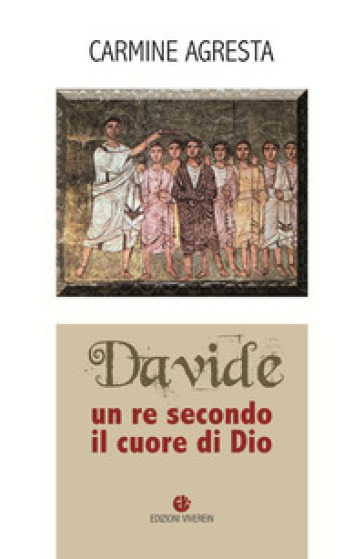 Davide. Un Re Secondo Il Cuore Di Dio