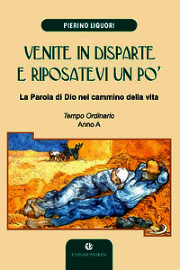 Venite in disparte e riposatevi un po'. La parola di Dio nel cammino della vita. Tempo ordinario anno A. Ediz. illustrata