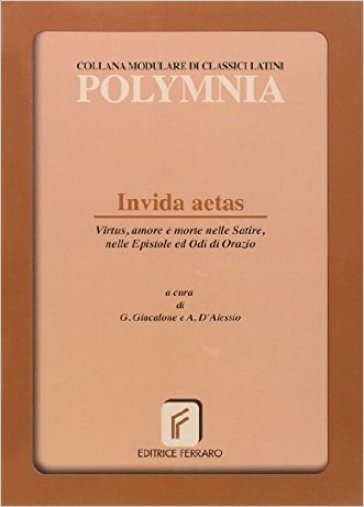 Invida aetas. Virtus, amore e morte nelle satire... Per le Scuole superiori