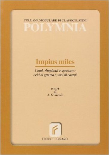 Impius miles. Canti, rimpianti e speranze: echi di guerra e voci di campi. Per le Scuole superiori