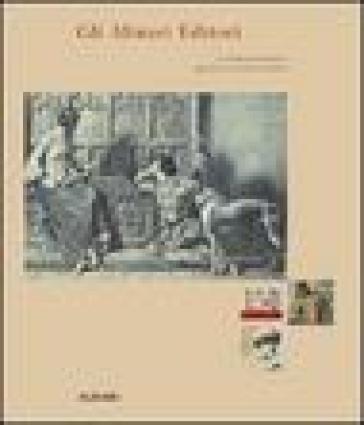 Gli Alinari Editori. Il Contributo Iconografico Degli Alinari All'editoria Mondiale. Ediz. Illustrata