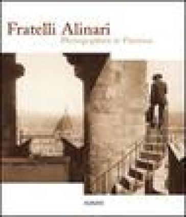 Fratelli Alinari. Photographers in Florence. Ediz. illustrata