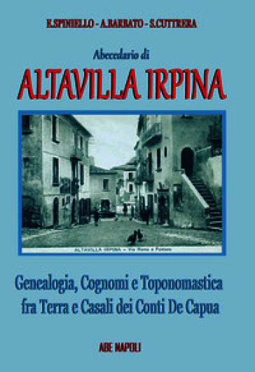 Abecedario di Altavilla Irpina: genealogia, cognomi e toponomastica fra terra e casali dei Conti De Capua
