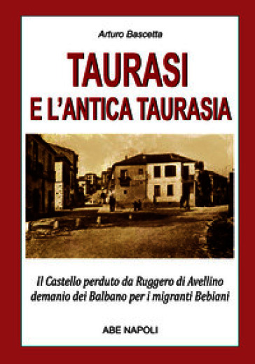 Taurasi e l'antica Taurasia: il castello perduto da Ruggiero di Avellino, demanio dei Balbano per i migranti Bebiani