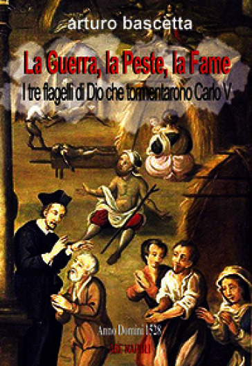 La guerra, la peste, la fame i tre fragelli di dio che tormentarono Carlo V nel 1528