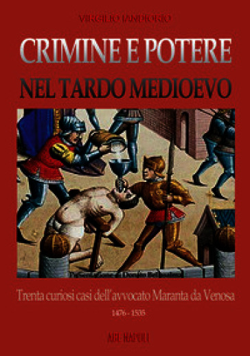 Crimine e potere nel tardo Medioevo: trenta curiosi casi nazionali dell'avvocato Maranta da Venosa 1476-1535
