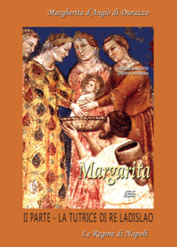 Margarita. Margherita D'angiò Di Durazzo. Vol. 2: La Tutrice Di Re Ladislao