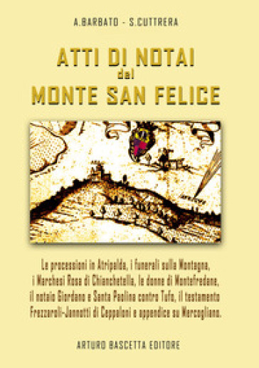 Atti di notai del Monte San Felice: Atripalda, Marchesi Rosa di Chianchetella e Bagnara, Montefredane, Santa Paolina contro Torrioni e Tufo, Il testamento di Vittoria Frezzaroli-Jannotti e storie su Ceppaloni...