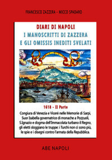 Diari di Napoli, il manoscritto di Zazzera e gli omissis inediti svelati. II parte 1618. Vol. 6: Congiura di Venezia e Suor Isabella governatrice di monache a Pozzuoli e S.Ignazio. (1 luglio-31 dicembre 1618)