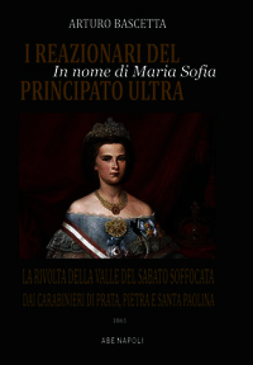 In nome di Maria Sofia, i reazionari del principato Ultra: la rivolta della Valle del Sabato soffocata dai Carabinieri di Prata, Pietra e Santa Paolina nel 1861