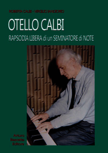 Otello Calbi. Rapsodia libera di un seminatore di note