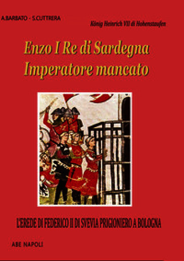 Enzo I re di Sardegna imperatore mancato: l'erede di Federico II di Svevia prigioniero a Bologna