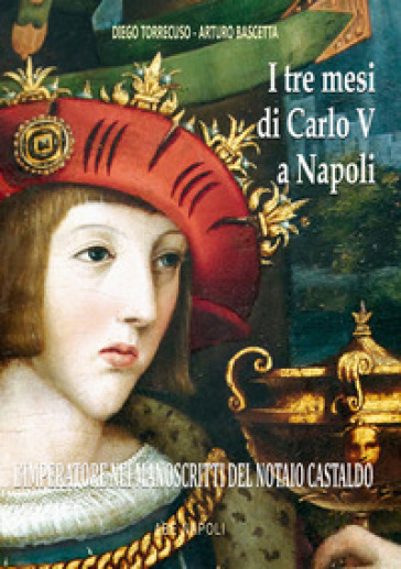 I tre mesi di Carlo V a Napoli. L'imperatore nei manoscritti inediti del notaio Castaldo