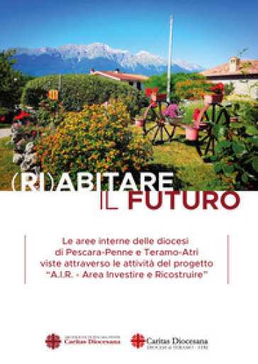 Ri)abitare il futuro. Le aree interne delle diocesi di Pescara-Penne e Teramo-Atri viste attraverso le attività del progetto «A.I.R. Area Investire e 