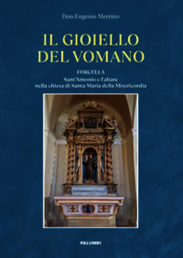 Il gioiello del Vomano. Forcella. Sant'Antonio e l'altare nella chiesa di Santa Maria della Misericordia