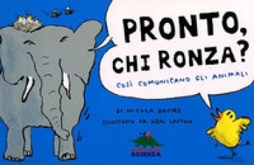 Pronto, chi ronza? Così comunicano gli animali. Ediz. illustrata