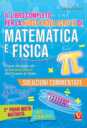 Il Libro Completo Per La Nuova Prova Scritta Di Matematica E Fisica. Prove Simulate Per La Seconda Prova Dell'esame Di Stato. Per Il Liceo Scientifico