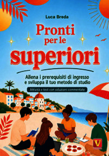 Pronti per le superiori. Allena i prerequisiti di ingresso e sviluppa il tuo metodo di studio. Attività e test con soluzioni commentate