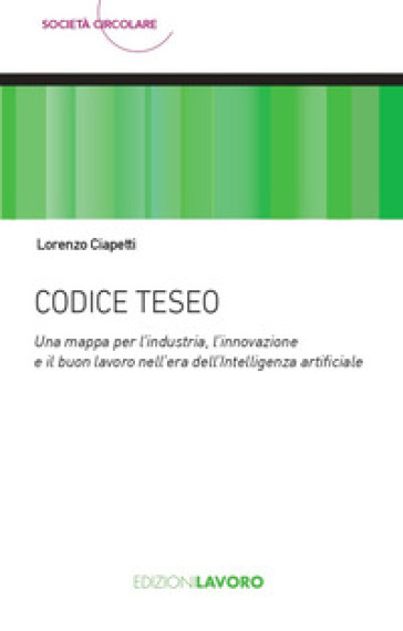 Codice Teseo. Una mappa per l'industria, l'innovazione e il buon lavoro nell'era dell'Intelligenza Artificiale