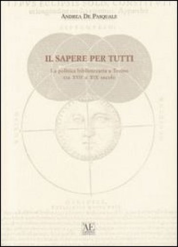 Il sapere per tutti. La politica bibliotecaria a Torino tra XVII e XIX secolo