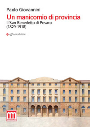 Un manicomio di provincia. Il San Benedetto di Pesaro (1829-1918)-0