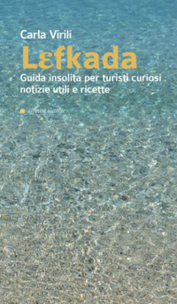 Lefkada. Guida insolita per turisti curiosi. Notizie utili e ricette