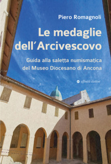 Le medaglie dell'Arcivescovo. Guida alla saletta numismatica del Museo Diocesano di Ancona