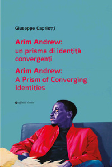 Arim Andrew: un prisma di identità convergenti-Arim Andrew: A prism of converging identities. Ediz. bilingue