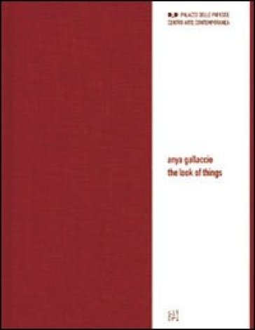 Anya Gallaccio. The look of things. Ediz. italiana e inglese