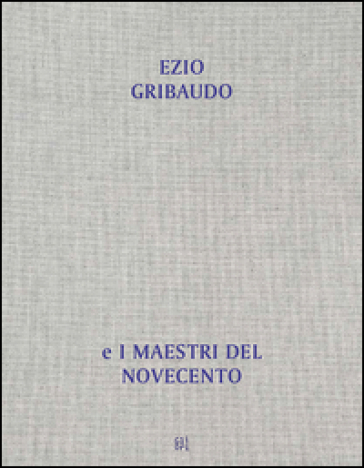 Dall'opera Al Libro, Dal Libro All'opera. Ezio Gribaudo E I Maestri Del Novecento. Ediz. Illustrata