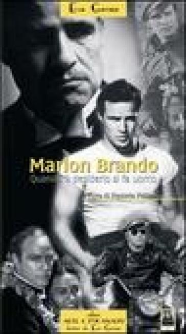 Marlon Brando. Quando Il Desiderio Si Fa Uomo