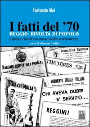 I Fatti Del '70. Reggio. Rivolta Di Popolo. Aspetti E Risvolti Con Nuove Inedite Testimonianze