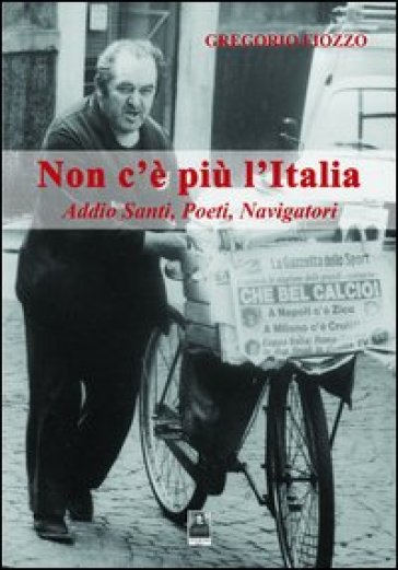 Non C'è Più L'italia. Addio Santi, Poeti, Navigatori
