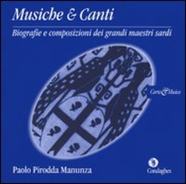 Musiche &amp; canti. Biografie e composizioni del grandi maestri sardi. Con CD Audio