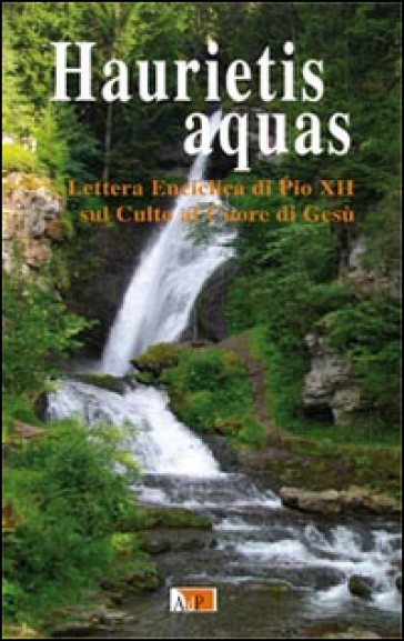 Haurietis Aquas. Lettera Enciclica Di Pio Xii Sul Culto Al Cuore Di Gesù