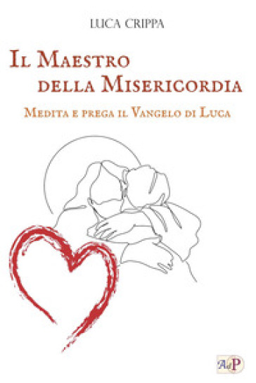 Il maestro della misericordia. Medita e prega il Vangelo di Luca