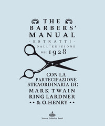 The barber's manual. Estratti dall'edizione del 1928. Con la partecipazione straordinaria di: Mark Twain, Ring Lardner &amp; O. Henry