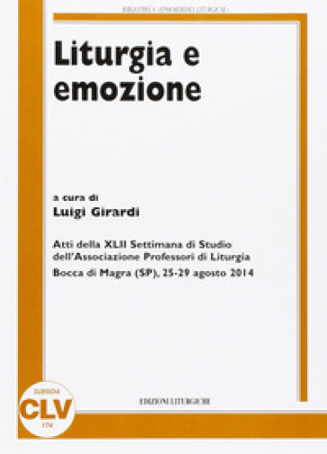 Liturgia e emozione. Atti della 42ª Settimana di studio dell'Associazione professori di liturgia (Bocca di Magra, 25-29 agosto 2014)