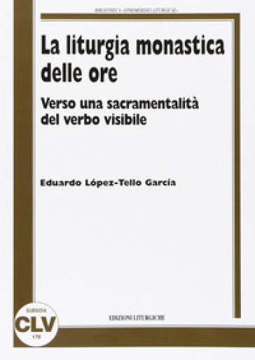 La Liturgia Monastica Delle Ore. Verso Una Sacramentalità Del Verbo Visibile