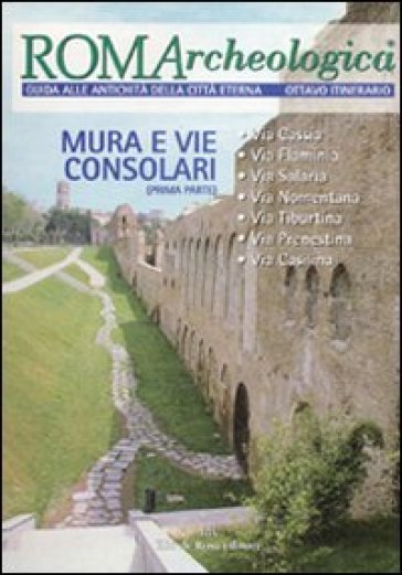 Roma Archeologica. 8º Itinerario. Mura E Vie Consolari. Dalla Via Cassia Alla Via Casilina