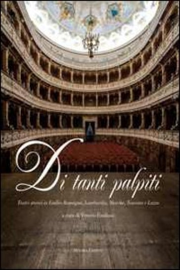 Di tanti palpiti. Teatri storici in Emilia Romagna, Lombardia, Marche, Toscana e Lazio-0