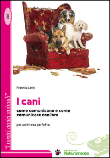 I Cani, Come Comunicano E Come Comunicare Con Loro Per Un'intesa Perfetta