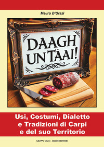 Daagh un t¿ai! Usi, costumi, dialetto e tradizioni di Carpi e del suo territorio
