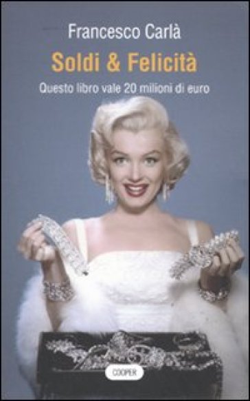 Soldi &amp; felicità. Questo libro vale 20 milioni di euro