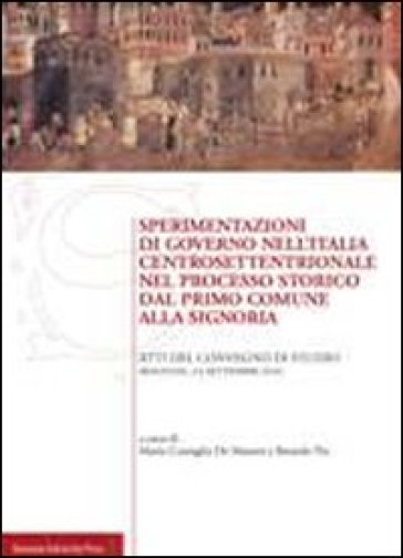 Sperimentazioni di governo nell'Italia centrosettentrionale nel processo storico dal primo comune alla signoria. Atti del Convegno di studio (Bologna,