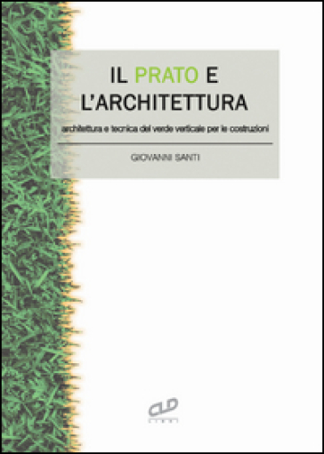 Il Prato E L'architettura. Architettura E Tecnica Del Verde Verticale Per Le Costruzioni
