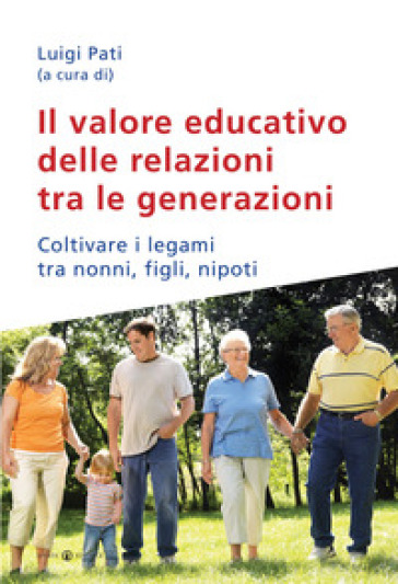 Il valore educativo delle relazioni tra le generazioni. Coltivare i legami tra nonni, figli, nipoti