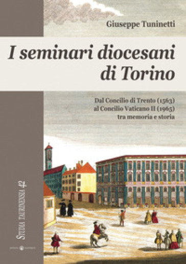 I Seminari Diocesani Di Torino: Dal Concilio Di Trento (1563) Al Concilio Vaticano Ii (1965) Tra Memoria E Storia