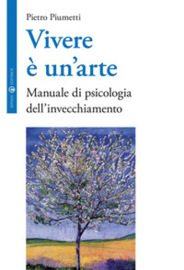 Vivere è un'arte. Manuale di psicologia dell'invecchiamento